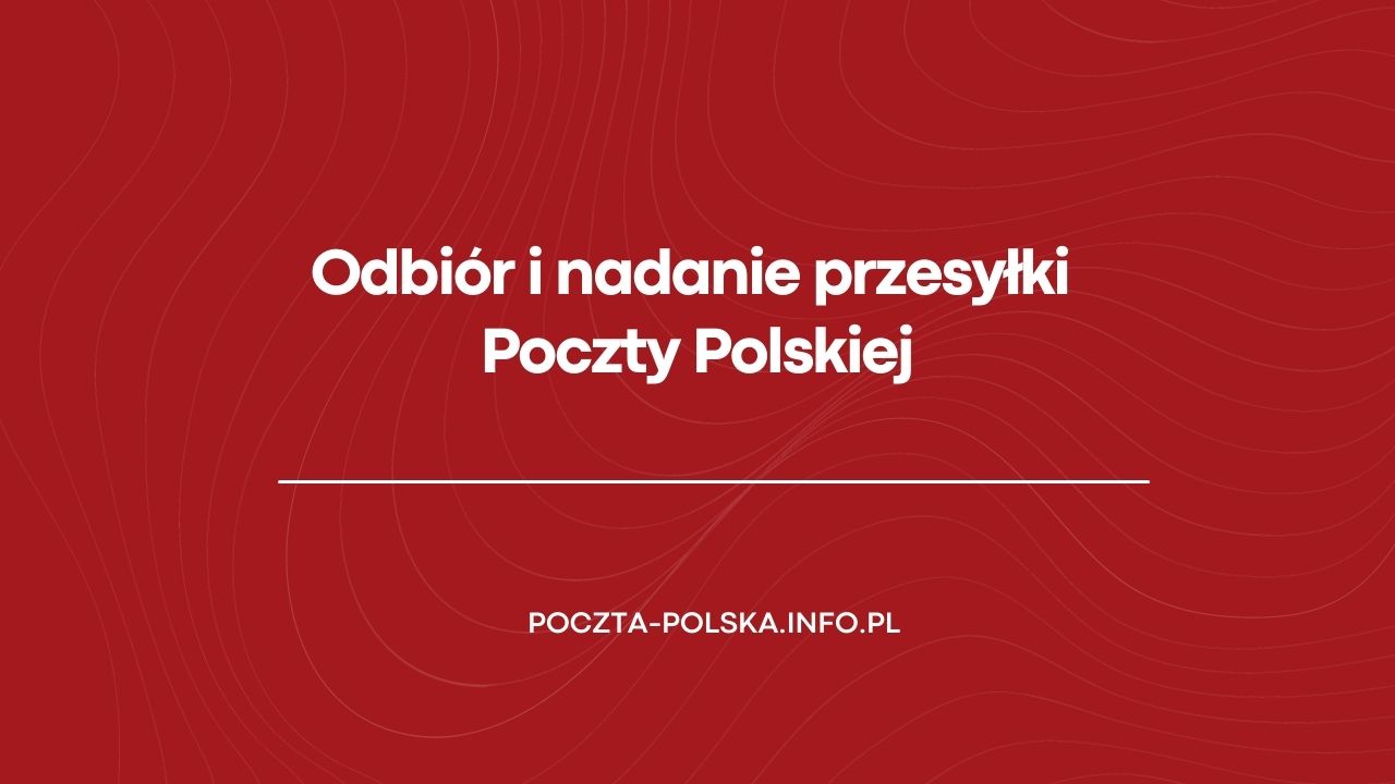 Odbiór i nadanie przesyłki Poczty Polskiej