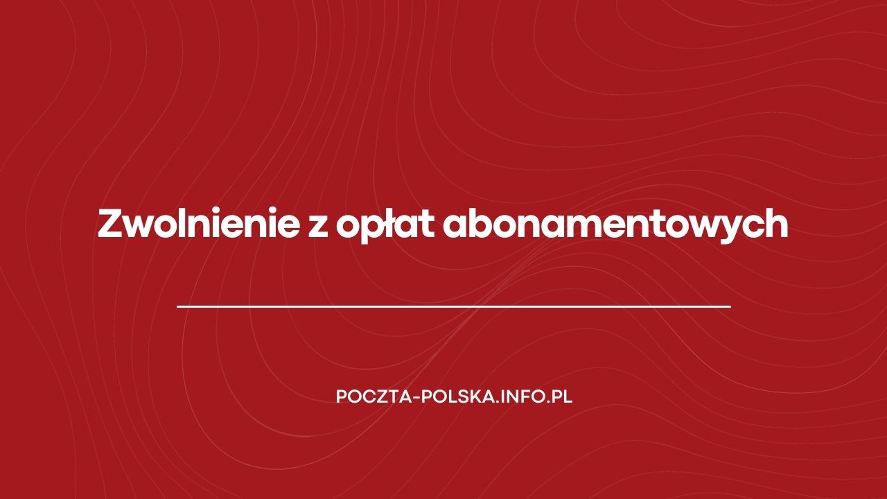 Zwolnienie z opłat abonamentowych Poczta Polska